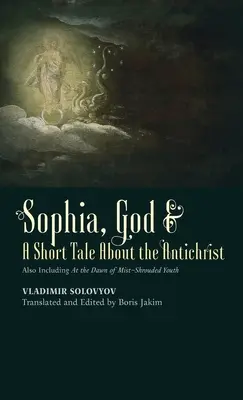 Szofia, Isten & Egy rövid mese az Antikrisztusról: A ködbe burkolózott ifjúság hajnalán című novella is. - Sophia, God & A Short Tale About the Antichrist: Also Including At the Dawn of Mist-Shrouded Youth