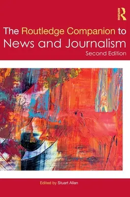 The Routledge Companion to News and Journalism (A hírművészet és az újságírás útikönyve) - The Routledge Companion to News and Journalism