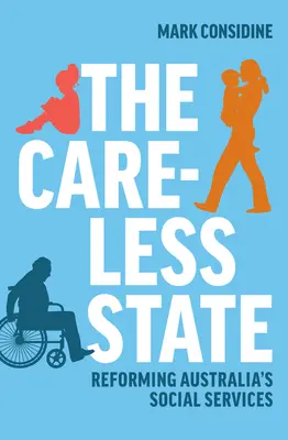 A gondatlan állam: Az ausztrál szociális szolgáltatások reformja - The Careless State: Reforming Australia's Social Services
