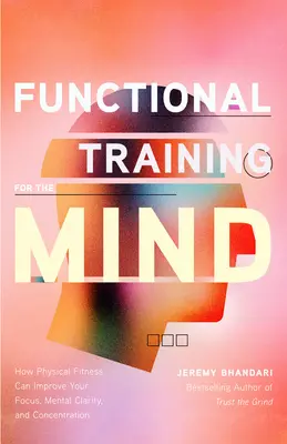 Funkcionális edzés az elmének: Hogyan javíthatja a fizikai fittség az összpontosítást, a mentális tisztánlátást és a koncentrációt (Mozgasd a tested) - Functional Training for the Mind: How Physical Fitness Can Improve Your Focus, Mental Clarity, and Concentration (Moving Your Body)