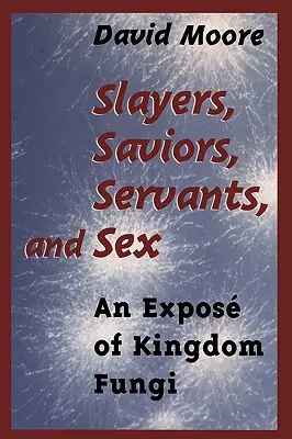 Vadászok, megmentők, szolgák és szex: An Expos of Kingdom Fungi - Slayers, Saviors, Servants and Sex: An Expos of Kingdom Fungi