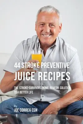 44 Stroke Preventive Juice Receptek: A stroke-túlélők házi gyógymódja a jobb élethez - 44 Stroke Preventive Juice Recipes: The Stroke-Survivors Home Remedy Solution to a Better Life
