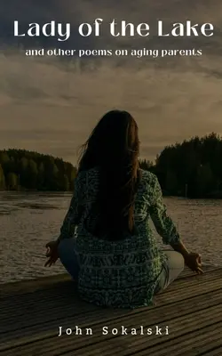 A tó asszonya és más versek az idősödő szülőkről - Lady of the Lake and other poems on aging parents