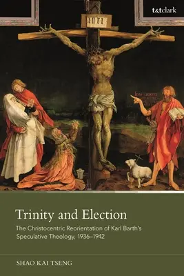 Szentháromság és választás: Karl Barth spekulatív teológiájának krisztocentrikus újraorientációja, 1936-1942 - Trinity and Election: The Christocentric Reorientation of Karl Barth's Speculative Theology, 1936-1942