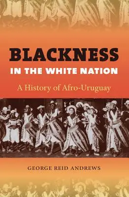 Feketeség a fehér nemzetben: Afro-Uruguay története - Blackness in the White Nation: A History of Afro-Uruguay