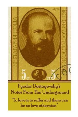 Fjodor Dosztojevszkij Feljegyzések a föld alól: Szeretni annyi, mint szenvedni, és másképp nem lehet szeretni. - Fyodor Dostoyevsky's Notes from the Underground: To Love Is to Suffer and There Can Be No Love Otherwise.