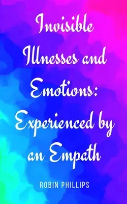 Láthatatlan betegségek és érzelmek: Egy empatikus által megtapasztaltak - Invisible Illnesses and Emotions: Experienced by an Empath