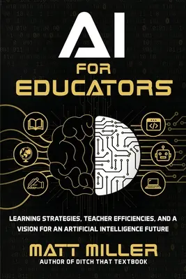 AI pedagógusoknak: Tanulási stratégiák, tanári hatékonyság és a mesterséges intelligencia jövőjének víziója - AI for Educators: Learning Strategies, Teacher Efficiencies, and a Vision for an Artificial Intelligence Future