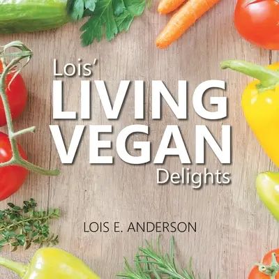 Lois' LIVING VEGAN Delights (Élő vega élvezetek) - Lois' LIVING VEGAN Delights