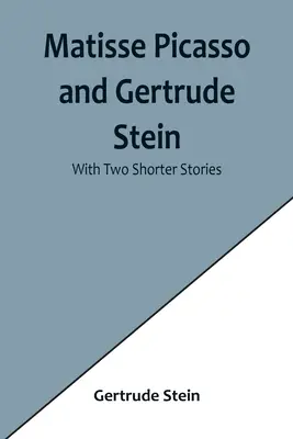 Matisse, Picasso és Gertrude Stein; két rövidebb történettel - Matisse Picasso and Gertrude Stein; With Two Shorter Stories