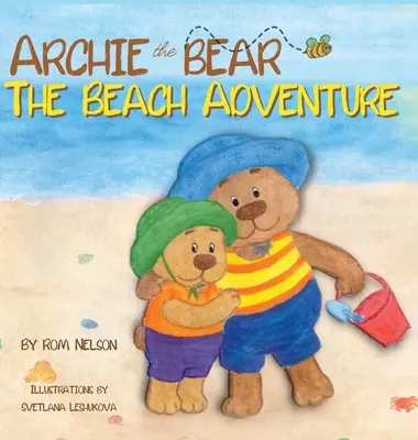 Archie a medve - A tengerparti kaland: Gyönyörűen illusztrált képes mesekönyv gyerekeknek a strandolás biztonságáról és a napsütésben való szórakozásról! - Archie the Bear - The Beach Adventure: A Beautifully Illustrated Picture Story Book for Kids About Beach Safety and Having Fun in the Sun!