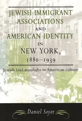 Zsidó bevándorló egyesületek és az amerikai identitás New Yorkban, 1880-1939: Zsidó Landsmanshaftn az amerikai kultúrában - Jewish Immigrant Associations and American Identity in New York, 1880-1939: Jewish Landsmanshaftn in American Culture