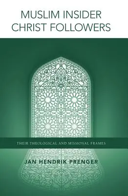 Muszlim bennfentes Krisztus-követők: Teológiai és missziós kereteik - Muslim Insider Christ Followers: Their Theological and Missional Frames