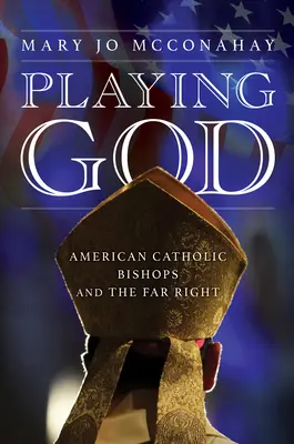 Istent játszva: Amerikai katolikus püspökök és a szélsőjobboldal - Playing God: American Catholic Bishops and the Far Right