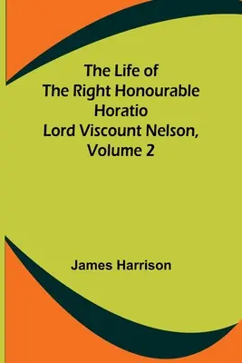 The Life of the Right Honourable Horatio Lord Viscount Nelson, Volume 2 (A tiszteletreméltó Horatio Lord Viscount Nelson élete, 2. kötet) - The Life of the Right Honourable Horatio Lord Viscount Nelson, Volume 2