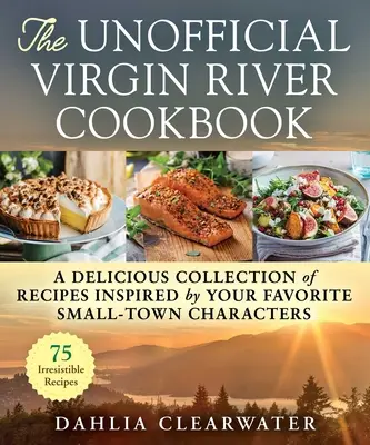 A nem hivatalos Virgin River szakácskönyv: A kedvenc kisvárosi karakterek által inspirált receptek ínycsiklandó gyűjteménye - The Unofficial Virgin River Cookbook: A Delicious Collection of Recipes Inspired by Your Favorite Small-Town Characters