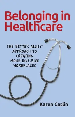 Tartozás az egészségügyben: A jobb szövetségesek(R) megközelítése a befogadóbb munkahelyek létrehozásához - Belonging in Healthcare: The Better Allies(R) Approach to Creating More Inclusive Workplaces