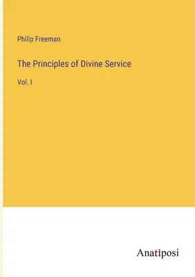 Az isteni szolgálat alapelvei: I. kötet - The Principles of Divine Service: Vol. I