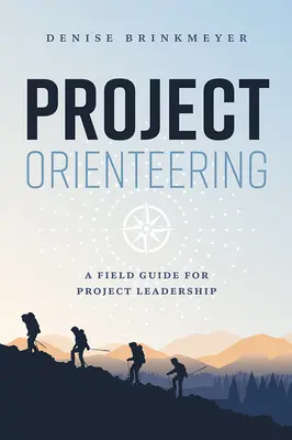 Project Orienteering: A Field Guide for Project Leadership