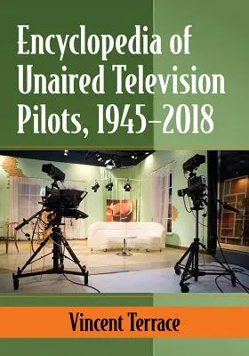 A nem vetített televíziós pilotok enciklopédiája, 1945-2018 - Encyclopedia of Unaired Television Pilots, 1945-2018