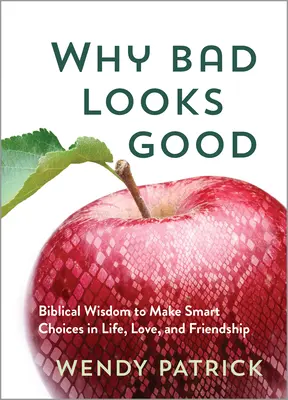 Miért néz ki jól a rossz: Bibliai bölcsesség az okos döntésekhez az életben, a szerelemben és a barátságban - Why Bad Looks Good: Biblical Wisdom to Make Smart Choices in Life, Love, and Friendship