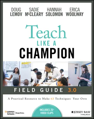 Taníts úgy, mint egy bajnok: Tanítási útmutató 3.0: Gyakorlati segédlet a 63 technika saját magadévá tételéhez - Teach Like a Champion Field Guide 3.0: A Practical Resource to Make the 63 Techniques Your Own