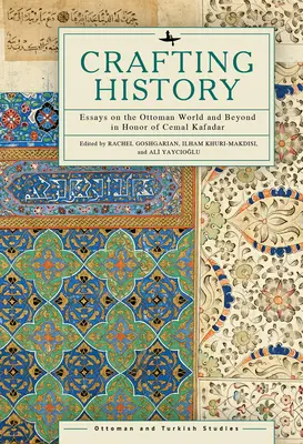 A történelem megalkotása: Esszék az oszmán világról és azon túlról Cemal Kafadar tiszteletére - Crafting History: Essays on the Ottoman World and Beyond in Honor of Cemal Kafadar