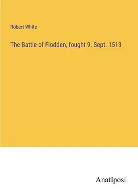 A floddeni csata, a 9. szeptember 1513. - The Battle of Flodden, fought 9. Sept. 1513