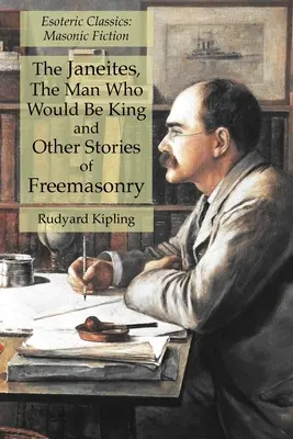 A janiták, Az ember, aki király akar lenni és más szabadkőműves történetek: Ezoterikus klasszikusok: Masonic Fiction - The Janeites, The Man Who Would Be King and Other Stories of Freemasonry: Esoteric Classics: Masonic Fiction