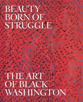 Küzdelmekből született szépség: The Art of Black Washington 83. kötet - Beauty Born of Struggle: The Art of Black Washington Volume 83