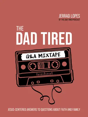 Az Apa fáradt Q&A Mixtape: Jézusközpontú válaszok a hitről és a családról szóló kérdésekre - The Dad Tired Q&A Mixtape: Jesus-Centered Answers to Questions about Faith and Family