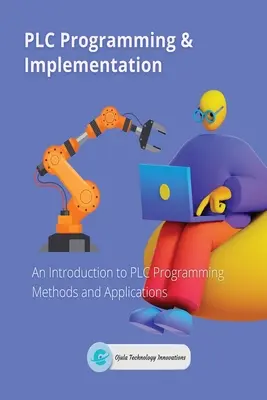 PLC programozás és megvalósítás: Bevezetés a PLC programozási módszerekbe és alkalmazásokba - PLC Programming & Implementation: An Introduction to PLC Programming Methods and Applications