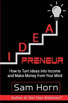 IDEApreneur: Hogyan alakítsd az ötleteidet jövedelemmé, és keress pénzt az elméddel - IDEApreneur: How to Turn Ideas into Income and Make Money from Your Mind