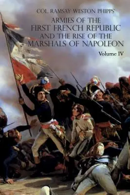 Az első francia köztársaság hadseregei és I. Napóleon marsalljainak felemelkedése: IV. kötet: Az olaszországi hadsereg 1796-1797; Párizs és az I. hadsereg - Armies of the First French Republic and the Rise of the Marshals of Napoleon I: VOLUME IV: The Army of Italy 1796 to 1797; Paris and the Army of the I