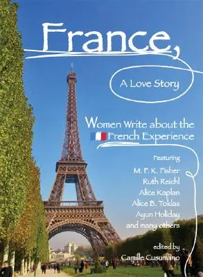 Franciaország, egy szerelmi történet: Nők írnak a francia tapasztalatokról - France, a Love Story: Women Write about the French Experience