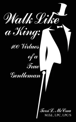 Járj, mint egy király: Az igazi úriember 100 erénye - Walk Like a King: 100 Virtues of a True Gentleman