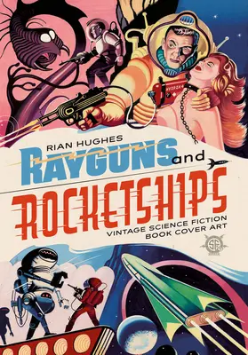 Sugárfegyverek és rakétahajók: Vintage Science Fiction Book Cover Art - Rayguns and Rocketships: Vintage Science Fiction Book Cover Art