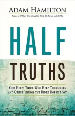 Féligazságok: Isten megsegíti azokat, akik magukon segítenek, és más dolgok, amiket a Biblia nem mond - Half Truths: God Helps Those Who Help Themselves and Other Things the Bible Doesn't Say