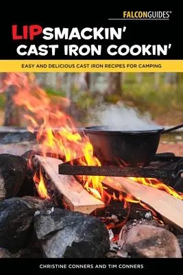 Lipsmackin' Cast Iron Cookin': Könnyű és finom öntöttvas receptek kempingezéshez - Lipsmackin' Cast Iron Cookin': Easy and Delicious Cast Iron Recipes for Camping