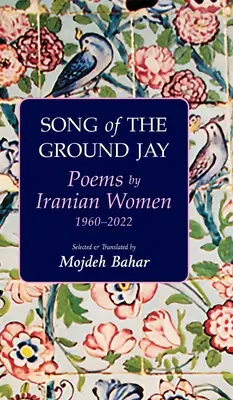 A földi jávor éneke: Iráni nők versei, 1960-2022 - Song of the Ground Jay: Poems by Iranian Women, 1960-2022