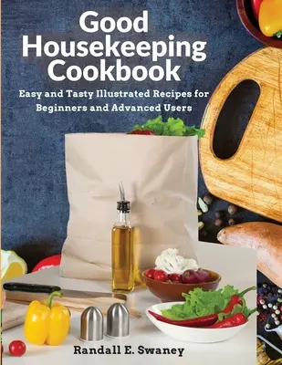 Good Housekeeping szakácskönyv: Könnyű és ízletes illusztrált receptek kezdőknek és haladóknak - Good Housekeeping Cookbook: Easy and Tasty Illustrated Recipes for Beginners and Advanced Users