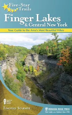 Ötcsillagos nyomvonalak: Finger Lakes and Central New York: A környék legszebb túrái: Útikalauz a környék legszebb túráihoz - Five-Star Trails: Finger Lakes and Central New York: Your Guide to the Area's Most Beautiful Hikes