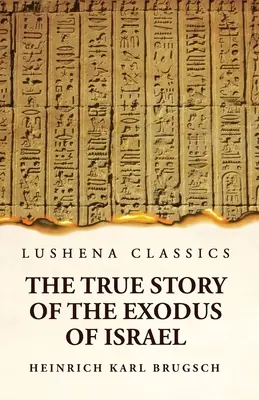 Izrael kivonulásának igaz története és a műemlék Egyiptom történetének rövid áttekintése - The True Story of the Exodus of Israel Together With a Brief View of the History of Monumental Egypt