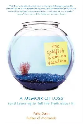 Az aranyhal elment nyaralni: A veszteség emlékirata (és megtanulni az igazat mondani róla) - The Goldfish Went on Vacation: A Memoir of Loss (and Learning to Tell the Truth about It)