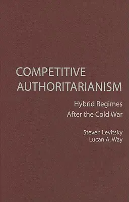 Versengő tekintélyelvűség: Hibrid rendszerek a hidegháború után - Competitive Authoritarianism: Hybrid Regimes After the Cold War