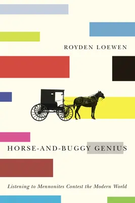 Ló és bogár zsenialitása: A mennoniták meghallgatása A modern világ ellenfelei - Horse-And-Buggy Genius: Listening to Mennonites Contest the Modern World