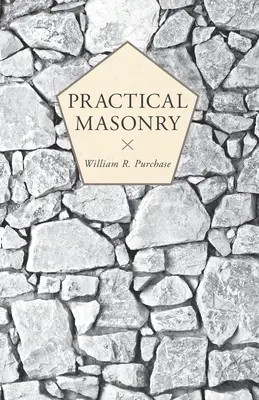 Gyakorlati kőművesség;Útmutató a kőfaragás művészetéhez - Practical Masonry;A Guide to the Art of Stone Cutting