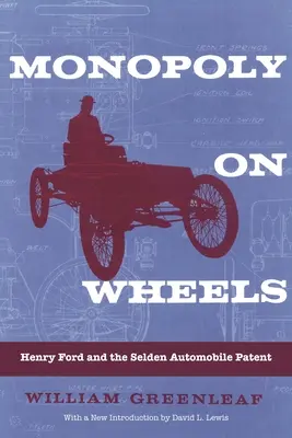 Monopoly on Wheels: Henry Ford és a Selden automobilszabadalom - Monopoly on Wheels: Henry Ford and the Selden Automobile Patent