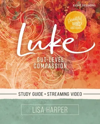 Lukács bibliai tanulmánykötet plusz streaming videó: Bélszintű együttérzés - Luke Bible Study Guide Plus Streaming Video: Gut-Level Compassion