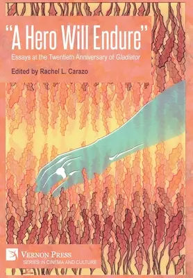 A Hero Will Endure: Esszék a Gladiátor huszadik évfordulójára - A Hero Will Endure: Essays at the Twentieth Anniversary of 'Gladiator'